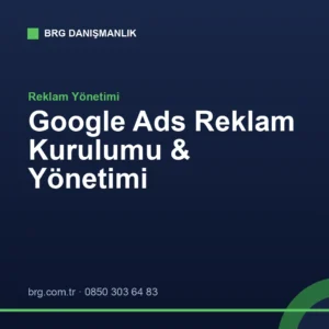 Google Ads Reklam Kurulumu ve Yönetimi - BRG Danışmanlık