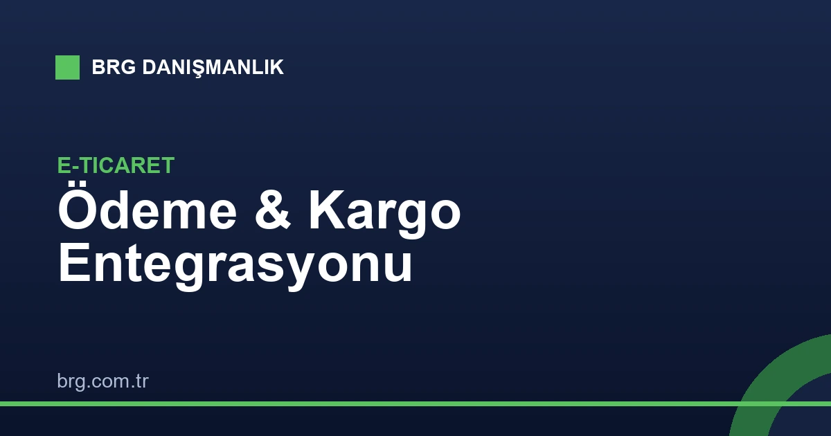 E-Ticarette Ödeme ve Kargo Entegrasyonu Rehberi
